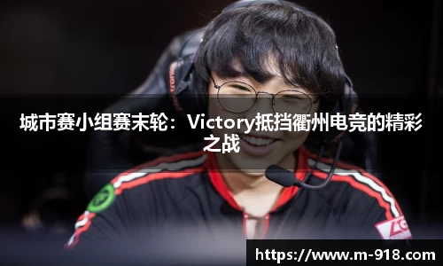 城市赛小组赛末轮：Victory抵挡衢州电竞的精彩之战