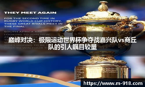 巅峰对决：极限运动世界杯争夺战嘉兴队vs商丘队的引人瞩目较量