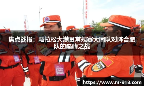 焦点战报：马拉松大满贯常规赛大同队对阵合肥队的巅峰之战