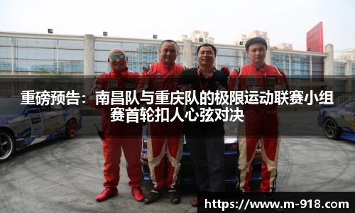 重磅预告：南昌队与重庆队的极限运动联赛小组赛首轮扣人心弦对决