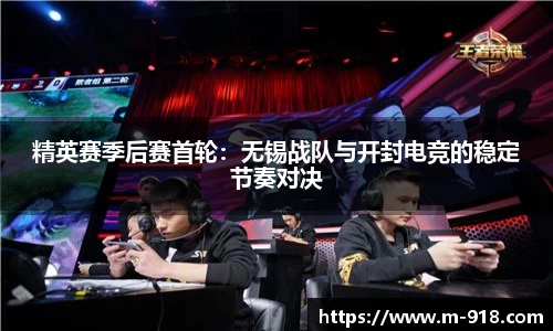 精英赛季后赛首轮：无锡战队与开封电竞的稳定节奏对决