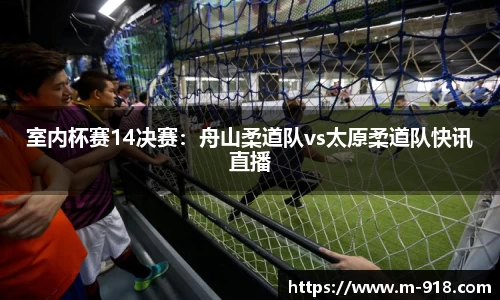 室内杯赛14决赛：舟山柔道队vs太原柔道队快讯直播