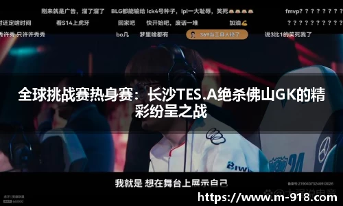 全球挑战赛热身赛：长沙TES.A绝杀佛山GK的精彩纷呈之战